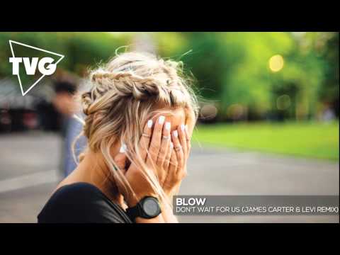 BLOW - Don't Wait For Us (James Carter & Levi Remix) - UCxH0sQJKG6Aq9-vFIPnDZ2A