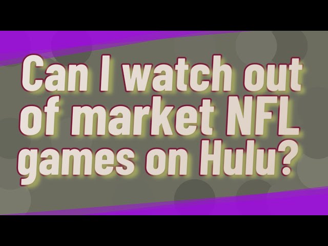Can You Watch Out-Of-Market NFL Games On Hulu?