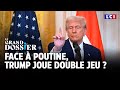 Le Grand Dossier  Face ? Poutine, Trump joue double jeu LCI