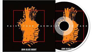 John Julius Knight - Raise Your Hands (Original Mix)