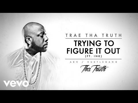 Trae Tha Truth - Trying To Figure It Out (Audio) ft. Ink - UCakqwhv9V-7nzEXGQhckwEA