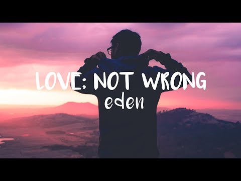 EDEN - love; not wrong (brave) - UCwIgPuUJXuf2nY-nKsEvLOg