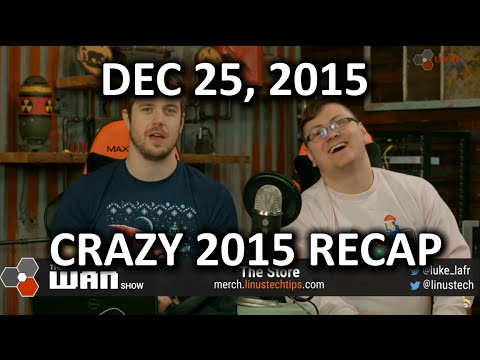 The WAN Show - Crazy 2015 Recap Edition! - Dec 25, 2015 - UCXuqSBlHAE6Xw-yeJA0Tunw