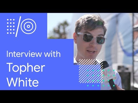 I/O '18 Guide - Interview with Topher White - UC_x5XG1OV2P6uZZ5FSM9Ttw