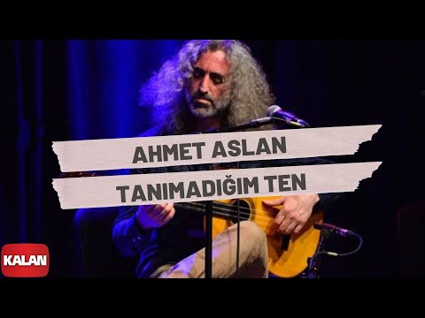 Ahmet Aslan | Tanımadığım Ten