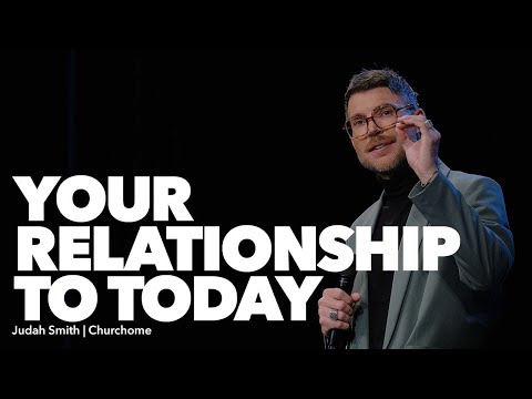 Your Relationship to Today  Judah Smith
