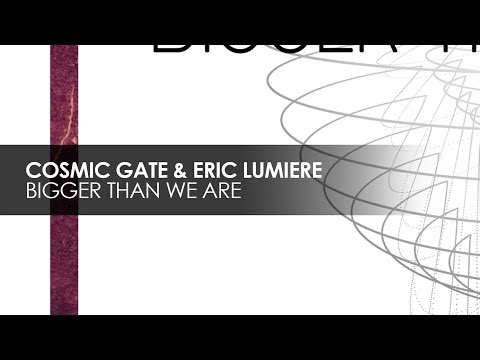 Cosmic Gate & Eric Lumiere - Bigger Than We Are - UCvYuEpgW5JEUuAy4sNzdDFQ