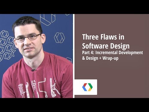 Three Flaws in Software Design - Part 4: Incremental Development & Design + Wrap-up - UC_x5XG1OV2P6uZZ5FSM9Ttw