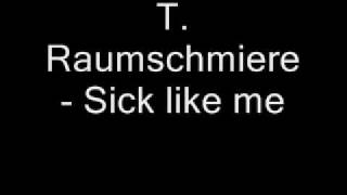 T. Raumschmiere - Sick like me