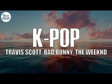 Travis Scott, Bad Bunny, The Weeknd - K-POP (Letra/Lyrics)