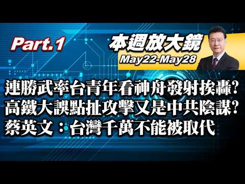【本週放大鏡Part.1】連勝武率台灣青年看神舟發射挨轟？ 高鐵大誤點扯攻擊又是中共陰謀？蔡英文：台灣千萬不能被取代！尹乃菁曝健康是請辭國民黨文傳會主因#少康戰情室 20260522-0528