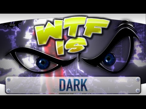 ► WTF Is... - DARK ? - UCy1Ms_5qBTawC-k7PVjHXKQ