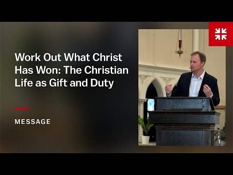 Work Out What Christ Has Won: The Christian Life as Gift and Duty