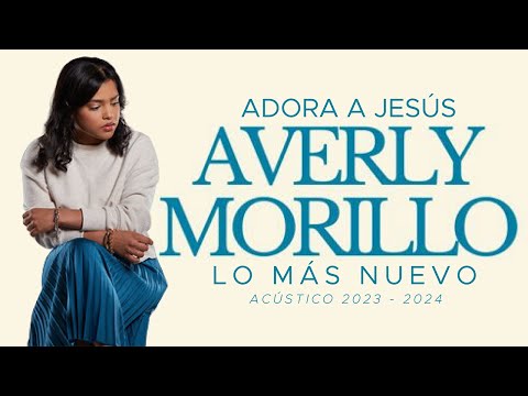 AVERLY MORILLO - (LO MÁS NUEVO) - ADORA A JESÚS - ACÚSTICO 2023 - 2024 - EXITOS