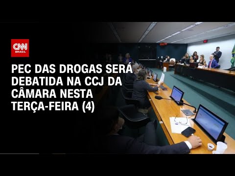 ​PEC das Drogas será debatida na CCJ da Câmara nesta terça-feira (4) | CNN NOVO DIA