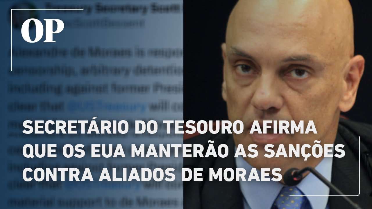 Secretário do Tesouro afirma que os EUA manterão as sanções contra aliados de Moraes