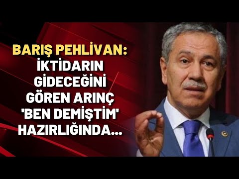 Barış Pehlivan: İktidarın gideceğini gören Arınç 'ben demiştim' hazırlığında...