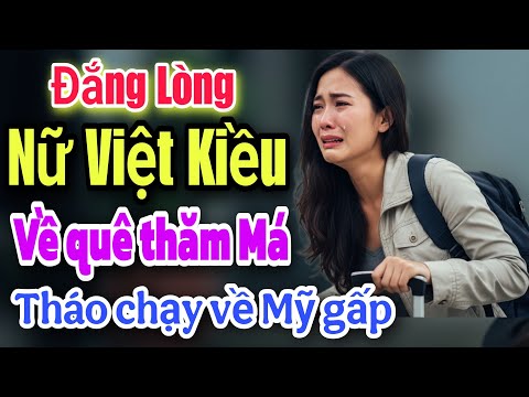 ĐẮNG LÒNG NỮ VIỆT KIỀU VỀ QUÊ THĂM MÁ THÁO CHẠY VỀ MỸ GẤP VÌ SAO ?