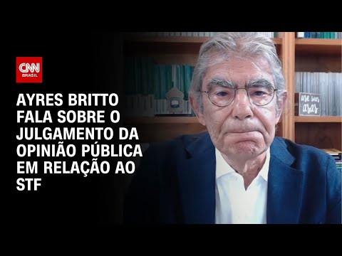 Ayres Britto: Se o STF fundamentar bem decisões, a opinião pública tende a compreender | AGORA CNN