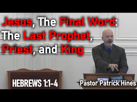 Jesus the Final Word, Last Prophet, Priest, and King - Pastor Patrick Hines Sermon / Hebrews 1:1-4