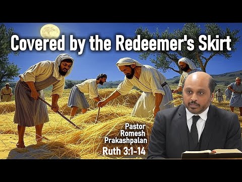 Ruth 3:1-14 - Covered by the Redeemer's Skirt - Pastor Rom Prakashpalan Sermon