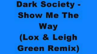 Dark Society - Show Me The Way (Lox & Leigh Green Remix)