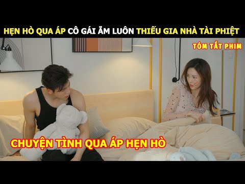 [Review Phim] Hẹn Hò Qua Áp Cô Gái Ẵm Luôn Thiếu Gia Nhà Tài Phiệt | Review Phim Ngôn Tình Hay