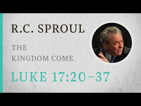 The Kingdom Come (Luke 17:20-37) — A Sermon by R.C. Sproul