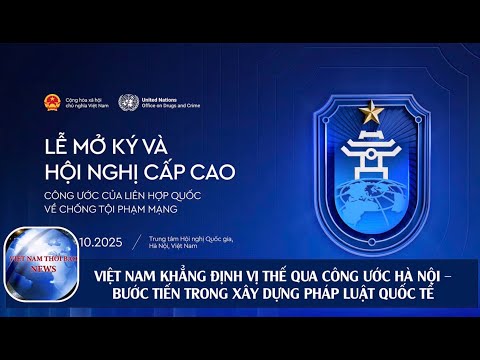 VIỆT NAM KHẲNG ĐỊNH VỊ THẾ QUA CÔNG ƯỚC HÀ NỘI - BƯỚC TIẾN TRONG XÂY DỰNG PHÁP LUẬT QUỐC TẾ