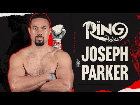 The Ring Podcast | Joseph Parker: Eyes Continued Success Against Daniel Dubois