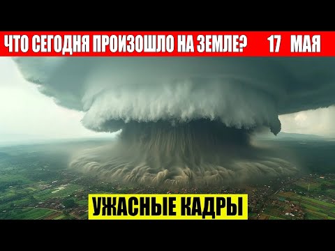 Катаклизмы Сегодня 17.05.2024 — ЧП, Катаклизмы, События Дня: Москва Ураган США Торнадо Европа Цунами