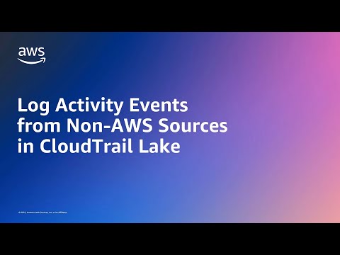 Log Activity Events from Non-AWS Sources in AWS CloudTrail Lake | Amazon Web Services