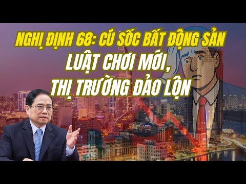 Nghị định 68: Cú sốc lớn với bất động sản Việt Nam – Ai sẽ sống sót