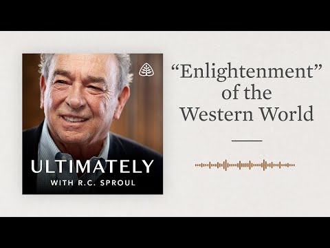 The “Enlightenment” of the Western World: Ultimately with R.C. Sproul