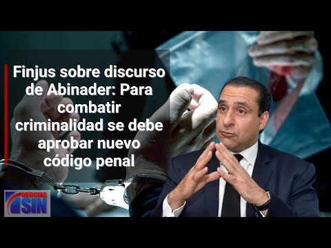 Finjus sobre discurso de Abinader: Para combatir criminalidad se debe aprobar nuevo código penal