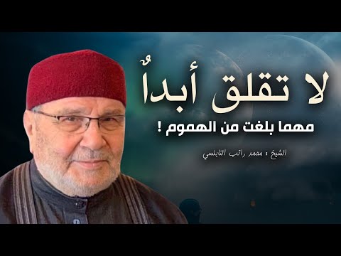 لا تقلق أبدأ مهما بلغت من الهموم  ... محاضرة روعة للشيخ محمد راتب النابلسي