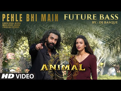 Pehle Bhi Main (Future Bass) (Remix) DJ Basque | Ranbir Kapoor,Tripti Dimri | Vishal Mishra | Animal