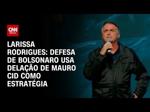 ​Larissa Rodrigues: Defesa de Bolsonaro usa delação de Mauro Cid como estratégia | BASTIDORES CNN