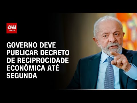 ​Governo diz que vai publicar decreto de reciprocidade econômica até segunda (14)  | BOLETIM CNN
