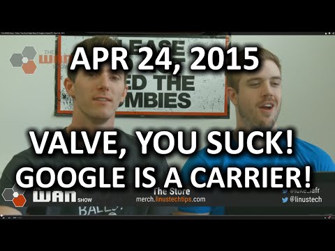 The WAN Show - Valve, You Suck Right Now & Google a Carrier?? - April 24, 2015 - UCXuqSBlHAE6Xw-yeJA0Tunw