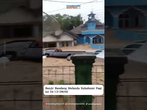 Banjir Bandang Melanda Sukabumi Pagi ini (4/12/2024)