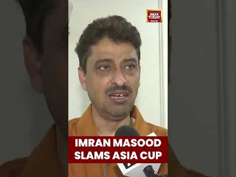 Congress MP Imran Masood says India vs Pakistan Asia Cup match is just a ‘betting game’