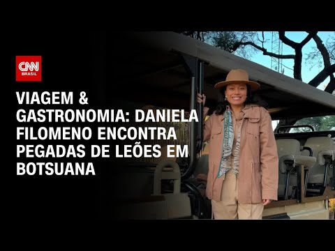 Viagem & Gastronomia: Daniela Filomeno encontra pegadas de leões em Botsuana | AGORA CNN