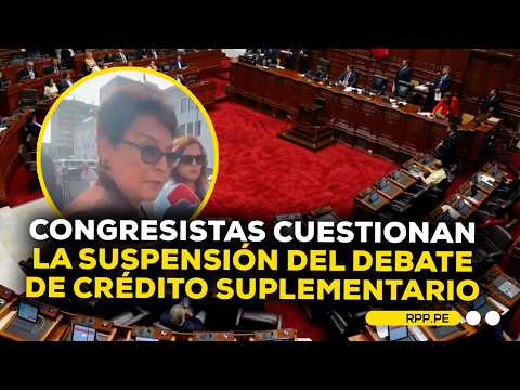 Congresistas cuestionan la suspensión del debate sobre el crédito suplementario