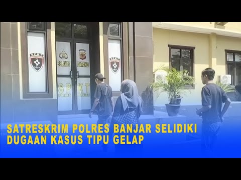 SATRESKRIM POLRES BANJAR SELIDIKI DUGAAN KASUS TIPU GELAP