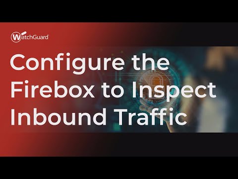 Tutorial: How to Configure the Firebox to Inspect Inbound Traffic