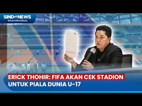 FT Erick Thohir Sebut FIFA Akan Datang Cek Venue Piala Dunia U 17