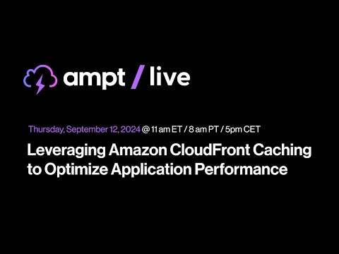 Ampt Live: Leveraging Amazon CloudFront Caching to Optimize Application Performance