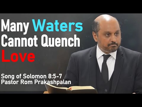 Many Waters Cannot Quench Love (Song of Solomon 8:5-7) - Pastor Romesh Prakashpalan Sermon