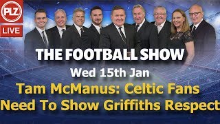 Tam McManus: Celtic Fans Need To Show Griffiths Respect – The Football Show – Wed 15th Jan 2020. Tam McManus: Celtic Fans Need To Show Griffiths Respect – The Football Show – Wed 15th Jan 2020.